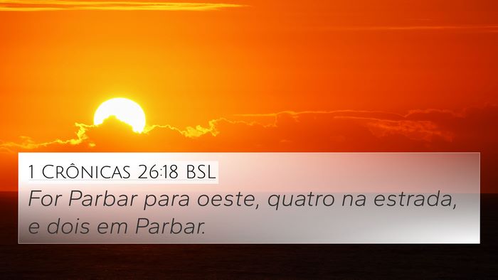 1 Crônicas 26:18 BSL 4K Wallpaper - For Parbar para oeste, quatro na estrada, e dois - 4K Wallpaper Bible Verse