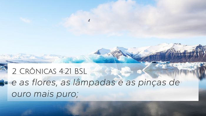 2 Crônicas 4:21 BSL 4K Wallpaper - e as flores, as lâmpadas e as pinças de ouro - 4K Wallpaper Bible Verse