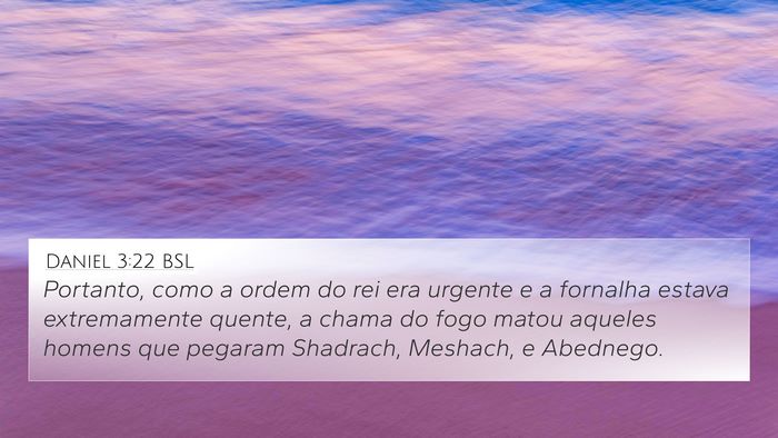Daniel 3:22 BSL 4K Wallpaper - Portanto, como a ordem do rei era urgente e a - 4K Wallpaper Bible Verse