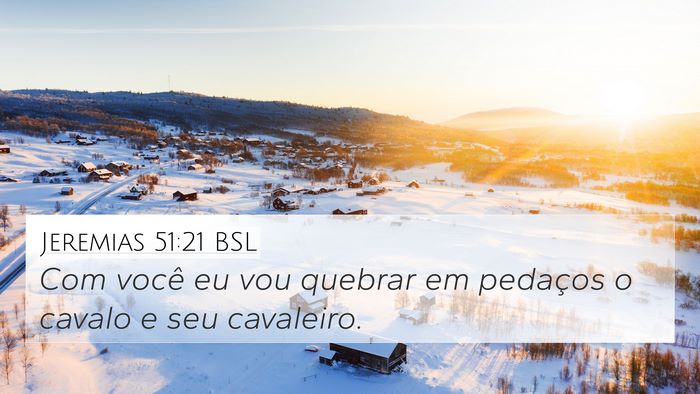 Jeremias 51:21 BSL 4K Wallpaper - Com você eu vou quebrar em pedaços o cavalo e - 4K Wallpaper Bible Verse
