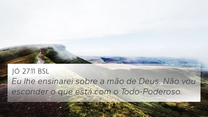 Jó 27:11 BSL 4K Wallpaper - Eu lhe ensinarei sobre a mão de Deus. Não vou - 4K Wallpaper Bible Verse