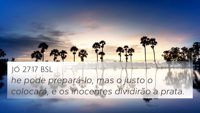 Jó 27:17 BSL 4K Wallpaper - he pode prepará-lo, mas o justo o colocará, e - 4K Wallpaper Bible Verse