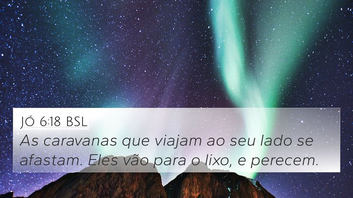 Jó 6:18 BSL 4K Wallpaper - As caravanas que viajam ao seu lado se afastam. - 4K Wallpaper Bible Verse
