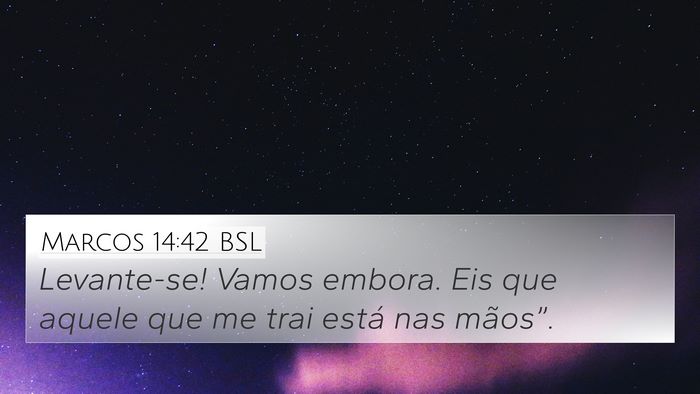 Marcos 14:42 BSL 4K Wallpaper - Levante-se! Vamos embora. Eis que aquele que me - 4K Wallpaper Bible Verse