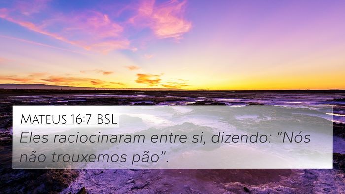 Mateus 16:7 BSL 4K Wallpaper - Eles raciocinaram entre si, dizendo: “Nós não - 4K Wallpaper Bible Verse