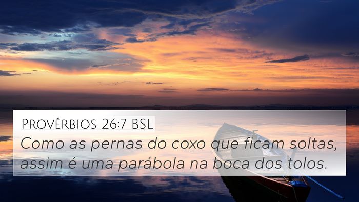 Provérbios 26:7 BSL 4K Wallpaper - Como as pernas do coxo que ficam soltas, assim é - 4K Wallpaper Bible Verse