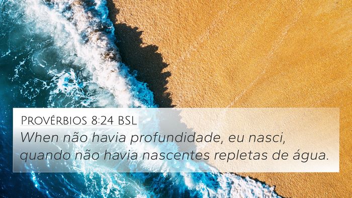 Provérbios 8:24 BSL 4K Wallpaper - When não havia profundidade, eu nasci, quando - 4K Wallpaper Bible Verse