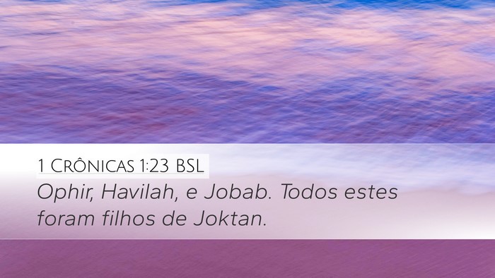1 Crônicas 1:23 BSL Desktop Wallpaper - Ophir, Havilah, e Jobab. Todos estes foram filhos - Desktop Bible Verse Wallpaper