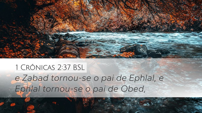 1 Crônicas 2:37 BSL Desktop Wallpaper - e Zabad tornou-se o pai de Ephlal, e Ephlal - Desktop Bible Verse Wallpaper