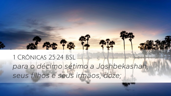 1 Crônicas 25:24 BSL Desktop Wallpaper - para o décimo sétimo a Joshbekashah, seus - Desktop Bible Verse Wallpaper