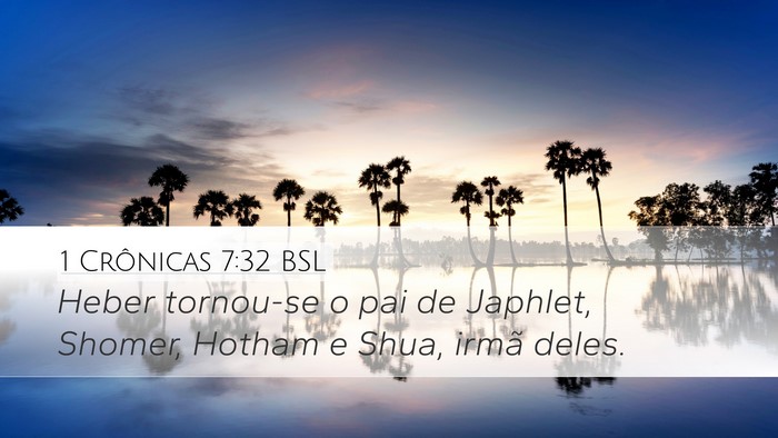 1 Crônicas 7:32 BSL Desktop Wallpaper - Heber tornou-se o pai de Japhlet, Shomer, Hotham - Desktop Bible Verse Wallpaper
