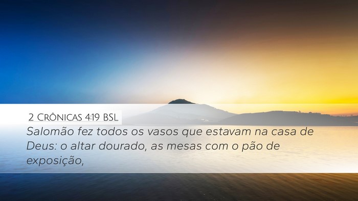 2 Crônicas 4:19 BSL Desktop Wallpaper - Salomão fez todos os vasos que estavam na casa - Desktop Bible Verse Wallpaper
