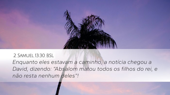 2 Samuel 13:30 BSL Desktop Wallpaper - Enquanto eles estavam a caminho, a notícia - Desktop Bible Verse Wallpaper