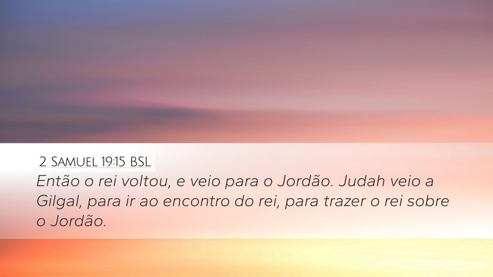 2 Samuel 19:15 BSL Desktop Wallpaper - Então o rei voltou, e veio para o Jordão. Judah - Desktop Bible Verse Wallpaper