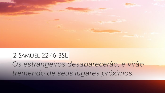 2 Samuel 22:46 BSL Desktop Wallpaper - Os estrangeiros desaparecerão, e virão tremendo - Desktop Bible Verse Wallpaper