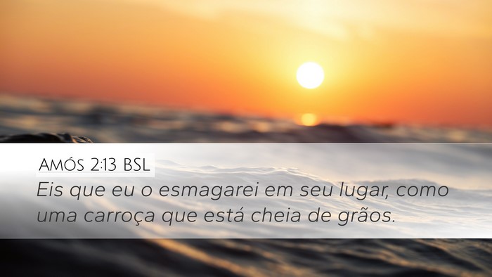 Amós 2:13 BSL Desktop Wallpaper - Eis que eu o esmagarei em seu lugar, como uma - Desktop Bible Verse Wallpaper