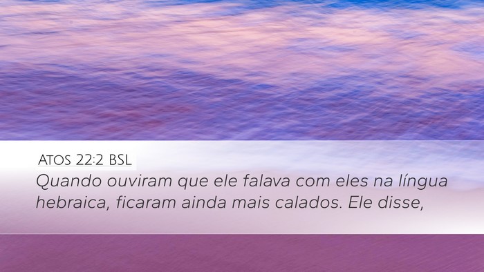 Atos 22:2 BSL Desktop Wallpaper - Quando ouviram que ele falava com eles na língua - Desktop Bible Verse Wallpaper