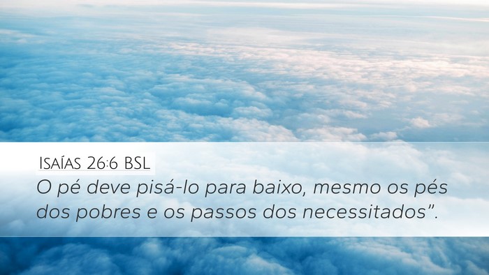 Isaías 26:6 BSL Desktop Wallpaper - O pé deve pisá-lo para baixo, mesmo os pés dos - Desktop Bible Verse Wallpaper