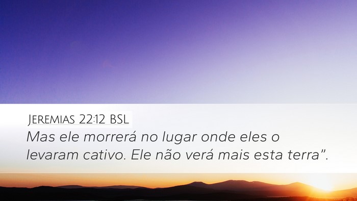 Jeremias 22:12 BSL Desktop Wallpaper - Mas ele morrerá no lugar onde eles o levaram - Desktop Bible Verse Wallpaper
