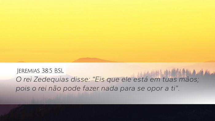 Jeremias 38:5 BSL Desktop Wallpaper - O rei Zedequias disse: “Eis que ele está em - Desktop Bible Verse Wallpaper