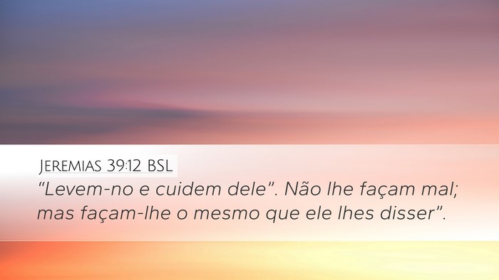 Jeremias 39:12 BSL Desktop Wallpaper - “Levem-no e cuidem dele”. Não lhe façam - Desktop Bible Verse Wallpaper