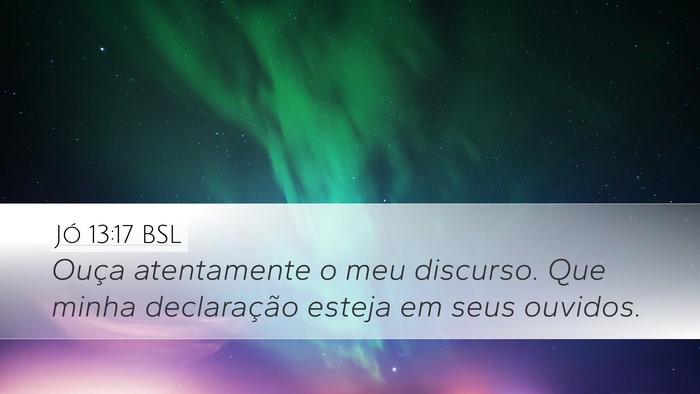 Jó 13:17 BSL Desktop Wallpaper - Ouça atentamente o meu discurso. Que minha - Desktop Bible Verse Wallpaper