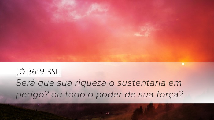 Jó 36:19 BSL Desktop Wallpaper - Será que sua riqueza o sustentaria em perigo? ou - Desktop Bible Verse Wallpaper