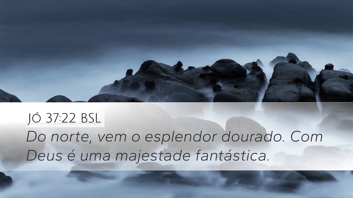Jó 37:22 BSL Desktop Wallpaper - Do norte, vem o esplendor dourado. Com Deus é - Desktop Bible Verse Wallpaper