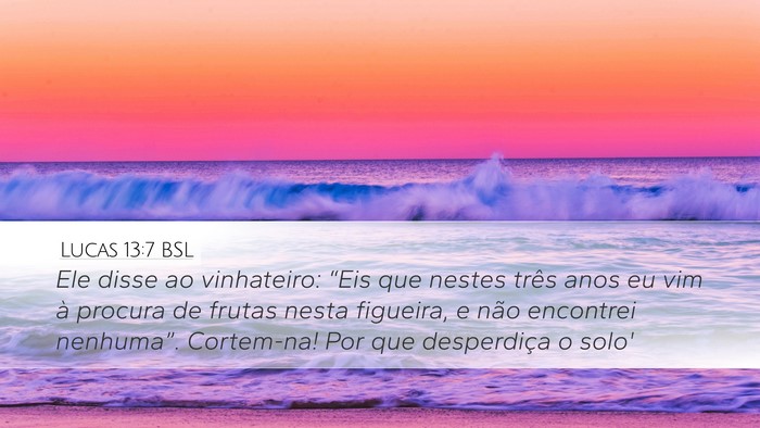 Lucas 13:7 BSL Desktop Wallpaper - Ele disse ao vinhateiro: “Eis que nestes três - Desktop Bible Verse Wallpaper