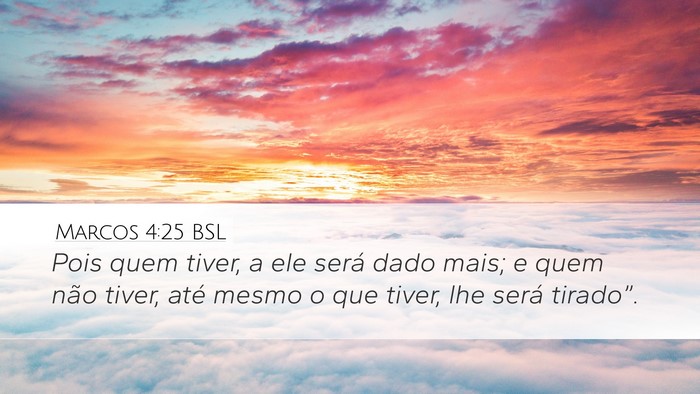 Marcos 4:25 BSL Desktop Wallpaper - Pois quem tiver, a ele será dado mais; e quem - Desktop Bible Verse Wallpaper