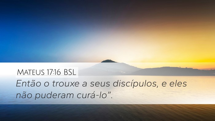 Mateus 17:16 BSL Desktop Wallpaper - Então o trouxe a seus discípulos, e eles não - Desktop Bible Verse Wallpaper