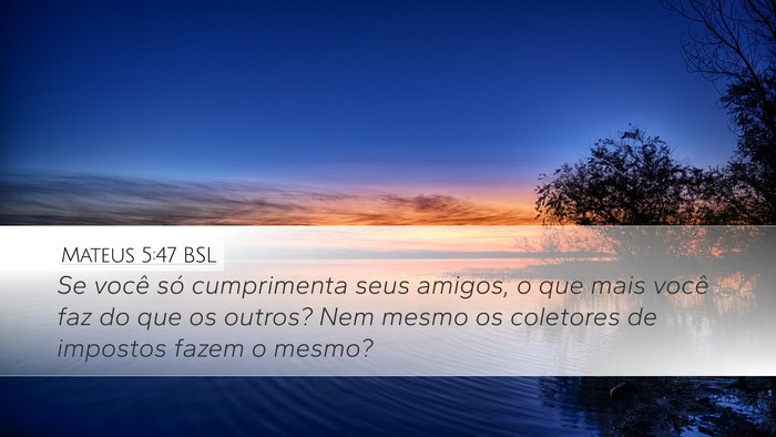 Mateus 5:47 BSL Desktop Wallpaper - Se você só cumprimenta seus amigos, o que mais - Desktop Bible Verse Wallpaper