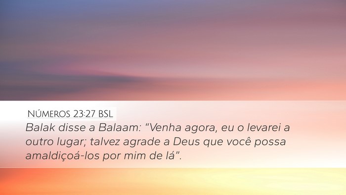 Números 23:27 BSL Desktop Wallpaper - Balak disse a Balaam: “Venha agora, eu o - Desktop Bible Verse Wallpaper