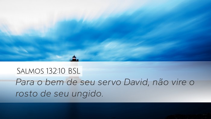 Salmos 132:10 BSL Desktop Wallpaper - Para o bem de seu servo David, não vire o rosto - Desktop Bible Verse Wallpaper