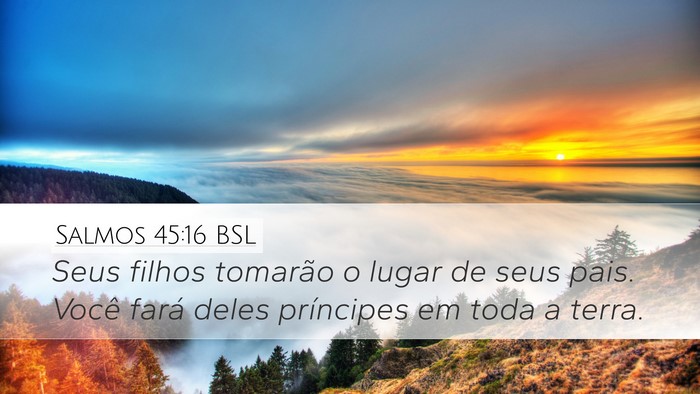 Salmos 45:16 BSL Desktop Wallpaper - Seus filhos tomarão o lugar de seus pais. Você - Desktop Bible Verse Wallpaper
