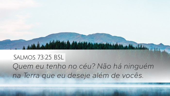 Salmos 73:25 BSL Desktop Wallpaper - Quem eu tenho no céu? Não há ninguém na Terra - Desktop Bible Verse Wallpaper