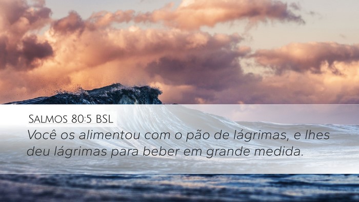 Salmos 80:5 BSL Desktop Wallpaper - Você os alimentou com o pão de lágrimas, e - Desktop Bible Verse Wallpaper
