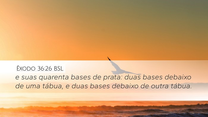 Êxodo 36:26 BSL Desktop Wallpaper - e suas quarenta bases de prata: duas bases - Desktop Bible Verse Wallpaper