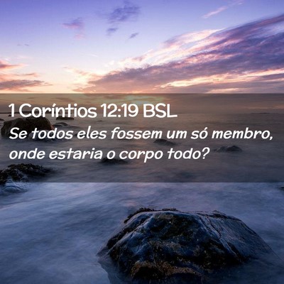 Picture 02 - 1 Coríntios 12:19 BSL - Se todos eles fossem um só membro, onde estaria - Bible Verse Picture