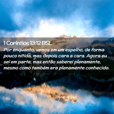 Picture 02 - 1 Coríntios 13:12 BSL - Por enquanto, vemos em um espelho, de forma pouco - Bible Verse Picture