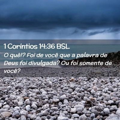 Picture 02 - 1 Coríntios 14:36 BSL - O quê!? Foi de você que a palavra de Deus foi - Bible Verse Picture