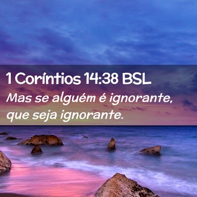 Picture 02 - 1 Coríntios 14:38 BSL - Mas se alguém é ignorante, que seja - Bible Verse Picture