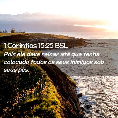 Picture 02 - 1 Coríntios 15:25 BSL - Pois ele deve reinar até que tenha colocado - Bible Verse Picture
