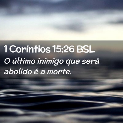 Picture 02 - 1 Coríntios 15:26 BSL - O último inimigo que será abolido é a - Bible Verse Picture