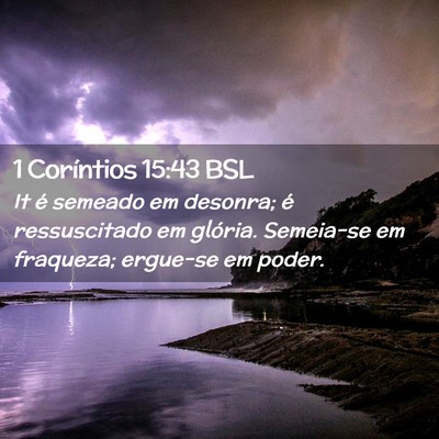 Picture 02 - 1 Coríntios 15:43 BSL - It é semeado em desonra; é ressuscitado em - Bible Verse Picture