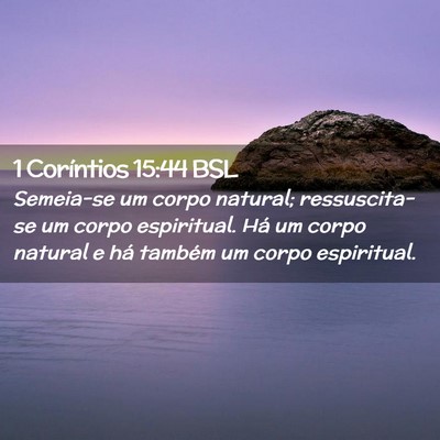Picture 02 - 1 Coríntios 15:44 BSL - Semeia-se um corpo natural; ressuscita-se um - Bible Verse Picture