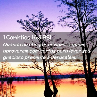 Picture 02 - 1 Coríntios 16:3 BSL - Quando eu chegar, enviarei a quem aprovarem com - Bible Verse Picture