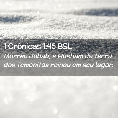 Picture 02 - 1 Crônicas 1:45 BSL - Morreu Jobab, e Husham da terra dos Temanitas - Bible Verse Picture