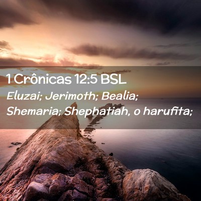 Picture 02 - 1 Crônicas 12:5 BSL - Eluzai; Jerimoth; Bealia; Shemaria; Shephatiah, o - Bible Verse Picture