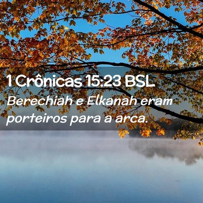 Picture 02 - 1 Crônicas 15:23 BSL - Berechiah e Elkanah eram porteiros para a - Bible Verse Picture